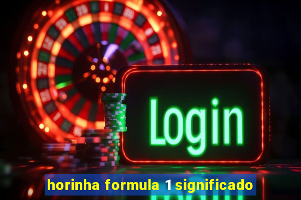 horinha formula 1 significado